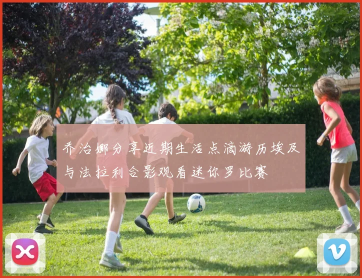 乔治娜分享近期生活点滴游历埃及与法拉利合影观看迷你罗比赛