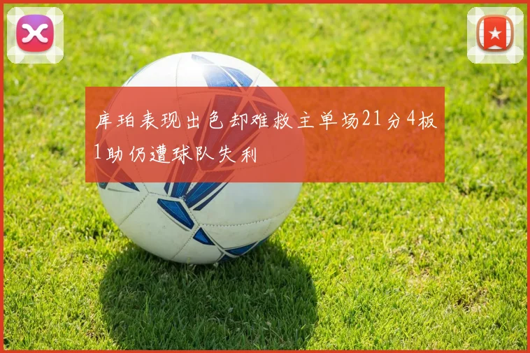 库珀表现出色却难救主单场21分4板1助仍遭球队失利